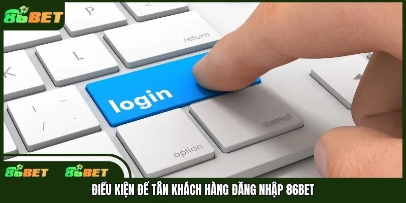 Điều kiện để tân khách hàng đăng nhập 86bet