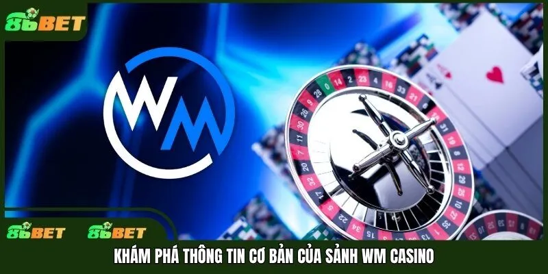Khám phá thông tin cơ bản của sảnh WM Casino